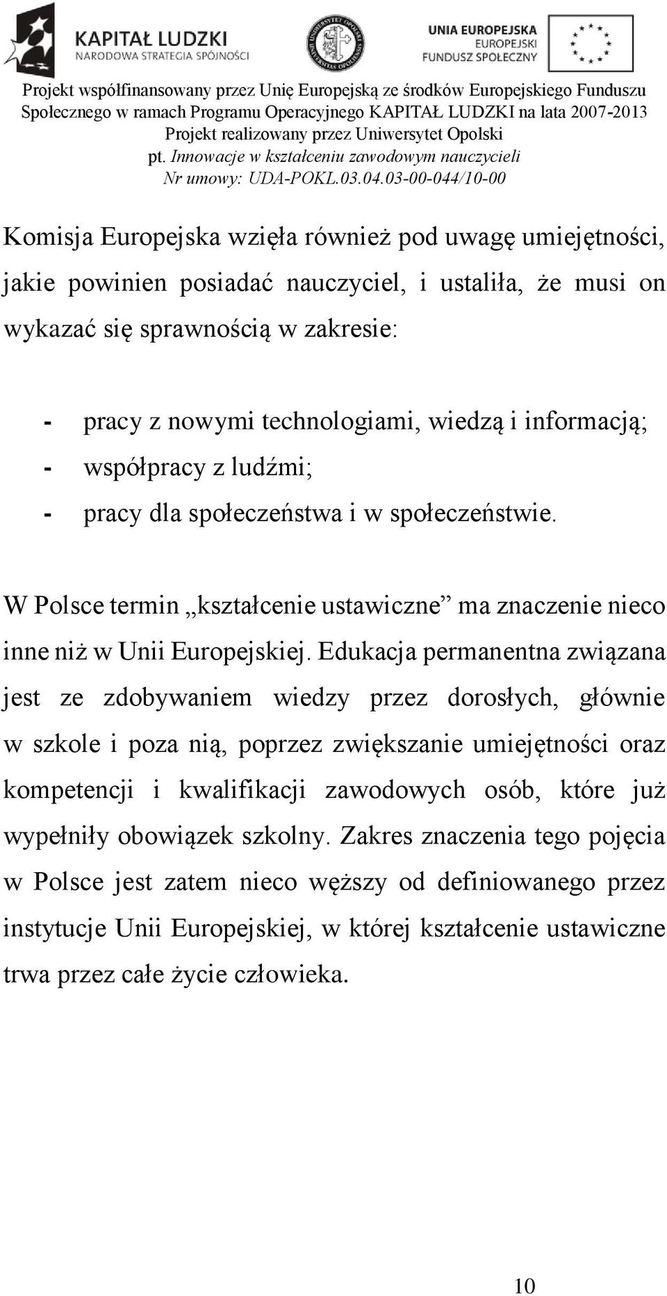 Edukacja permanentna związana jest ze zdobywaniem wiedzy przez dorosłych, głównie w szkole i poza nią, poprzez zwiększanie umiejętności oraz kompetencji i kwalifikacji zawodowych osób, które