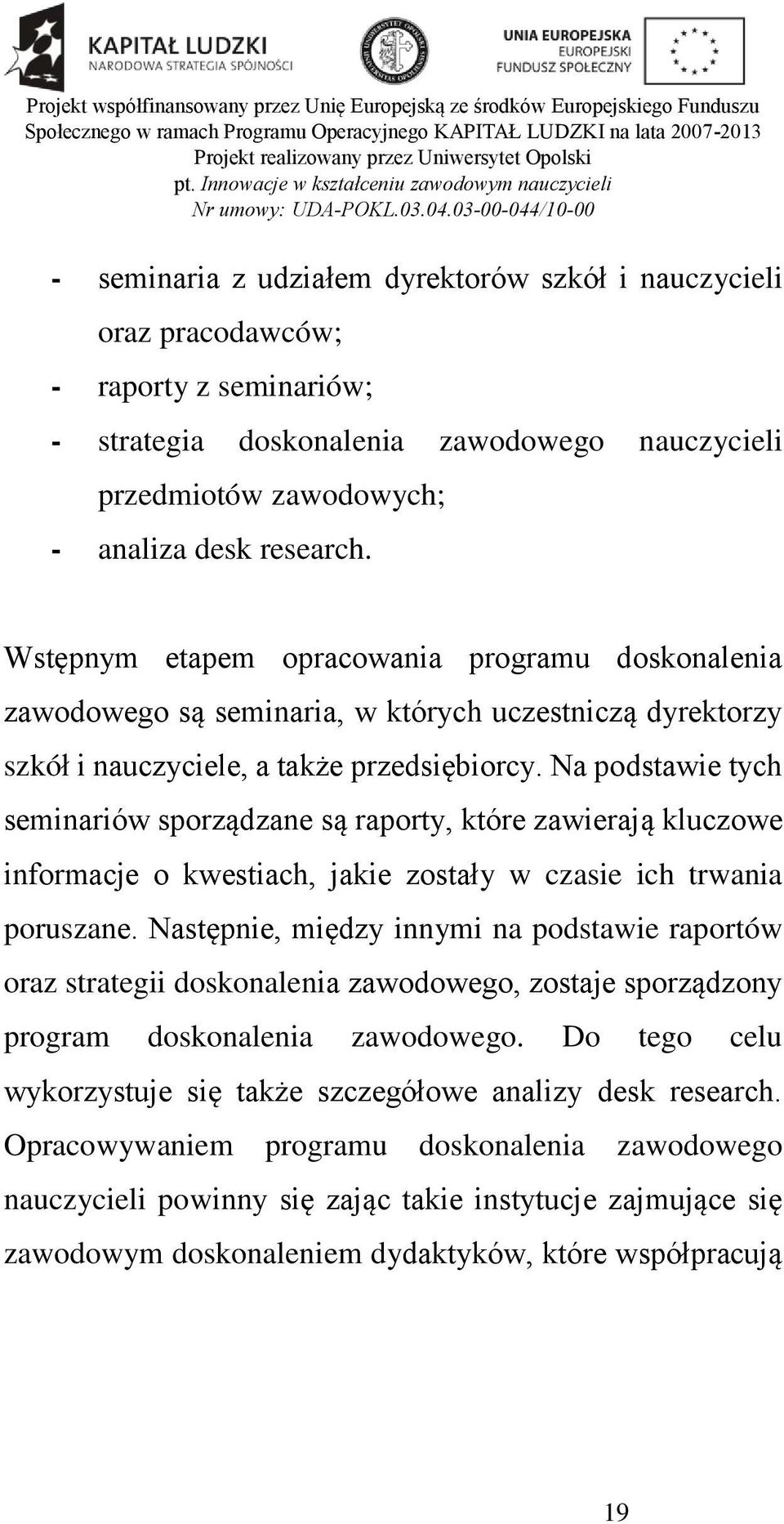 Na podstawie tych seminariów sporządzane są raporty, które zawierają kluczowe informacje o kwestiach, jakie zostały w czasie ich trwania poruszane.