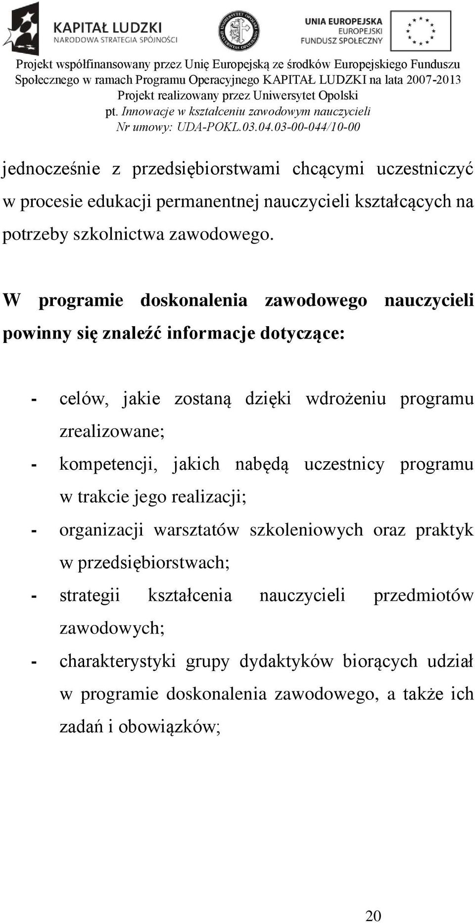 kompetencji, jakich nabędą uczestnicy programu w trakcie jego realizacji; - organizacji warsztatów szkoleniowych oraz praktyk w przedsiębiorstwach; -