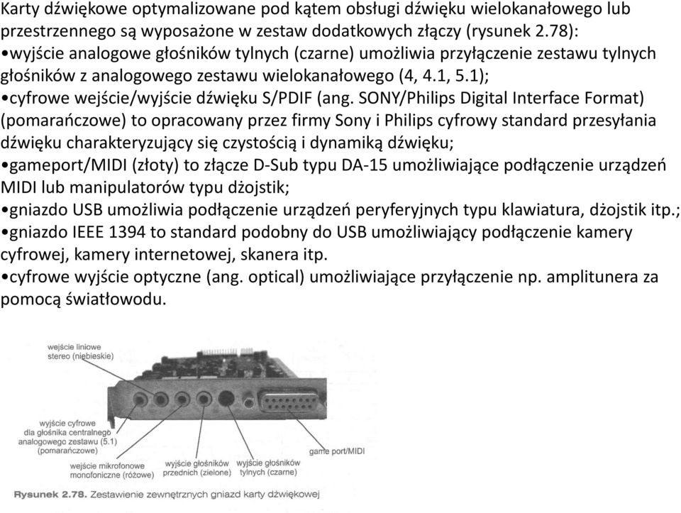 SONY/Philips Digital Interface Format) (pomarańczowe) to opracowany przez firmy Sony i Philips cyfrowy standard przesyłania dźwięku charakteryzujący się czystością i dynamiką dźwięku; gameport/midi