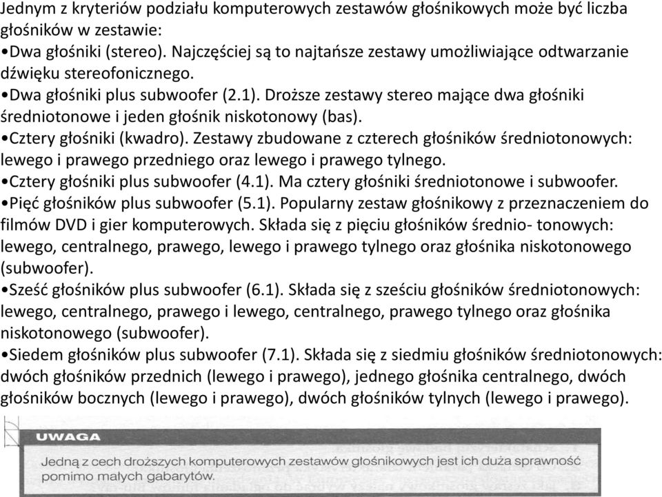 Droższe zestawy stereo mające dwa głośniki średniotonowe i jeden głośnik niskotonowy (bas). Cztery głośniki (kwadro).