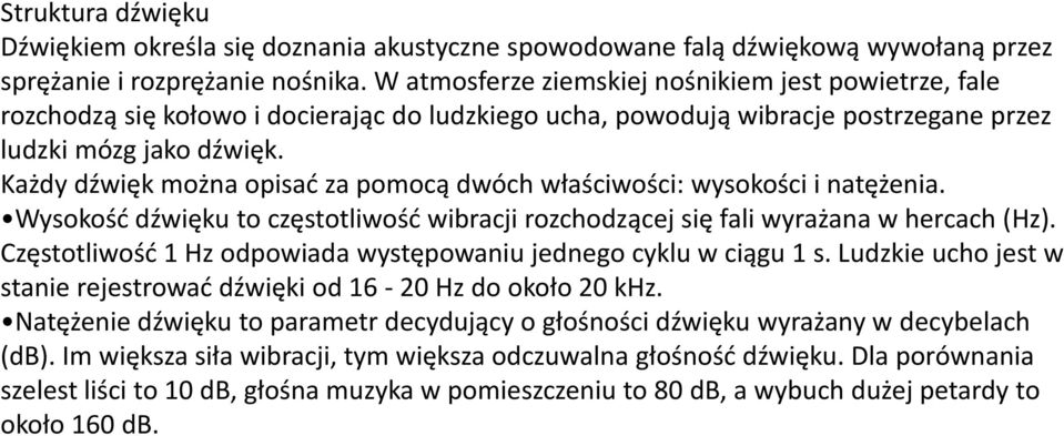 Każdy dźwięk można opisać za pomocą dwóch właściwości: wysokości i natężenia. Wysokość dźwięku to częstotliwość wibracji rozchodzącej się fali wyrażana w hercach (Hz).