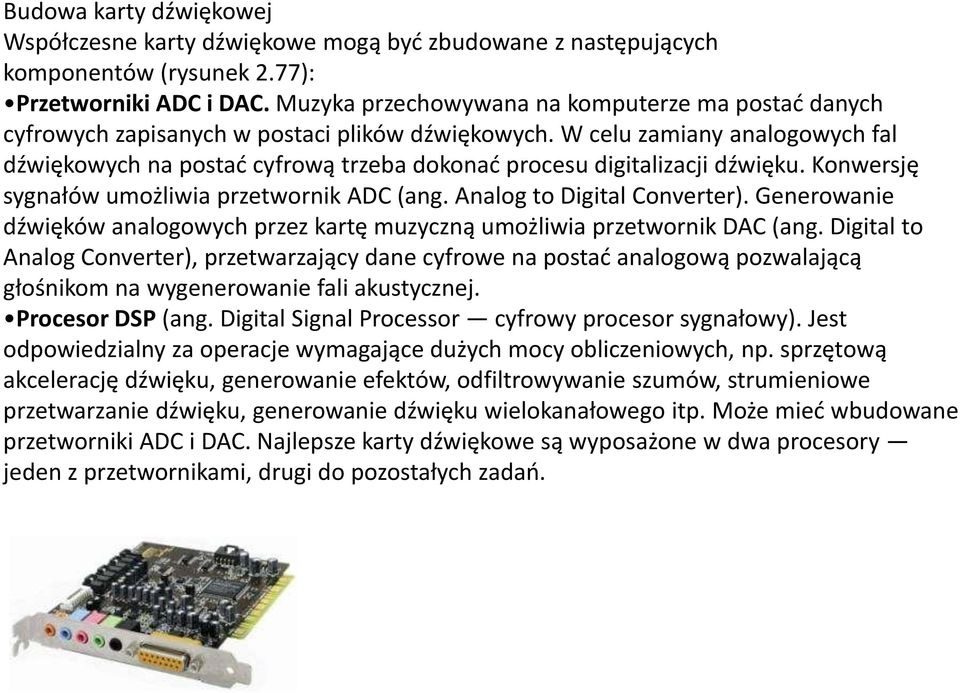 W celu zamiany analogowych fal dźwiękowych na postać cyfrową trzeba dokonać procesu digitalizacji dźwięku. Konwersję sygnałów umożliwia przetwornik ADC (ang. Analog to Digital Converter).