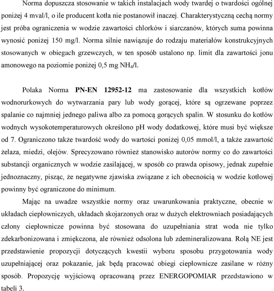 Norma silnie nawiązuje do rodzaju materiałów konstrukcyjnych stosowanych w obiegach grzewczych, w ten sposób ustalono np. limit dla zawartości jonu amonowego na poziomie poniżej 0,5 mg NH 4 /l.
