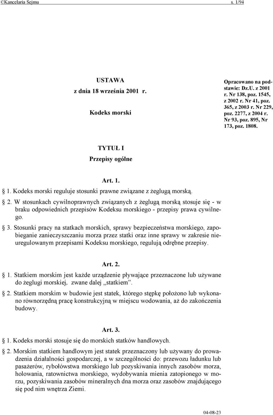 W stosunkach cywilnoprawnych związanych z żeglugą morską stosuje się - w braku odpowiednich przepisów Kodeksu morskiego - przepisy prawa cywilnego. 3.