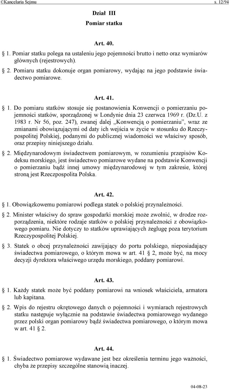 Do pomiaru statków stosuje się postanowienia Konwencji o pomierzaniu pojemności statków, sporządzonej w Londynie dnia 23 czerwca 1969 r. (Dz.U. z 1983 r. Nr 56, poz.