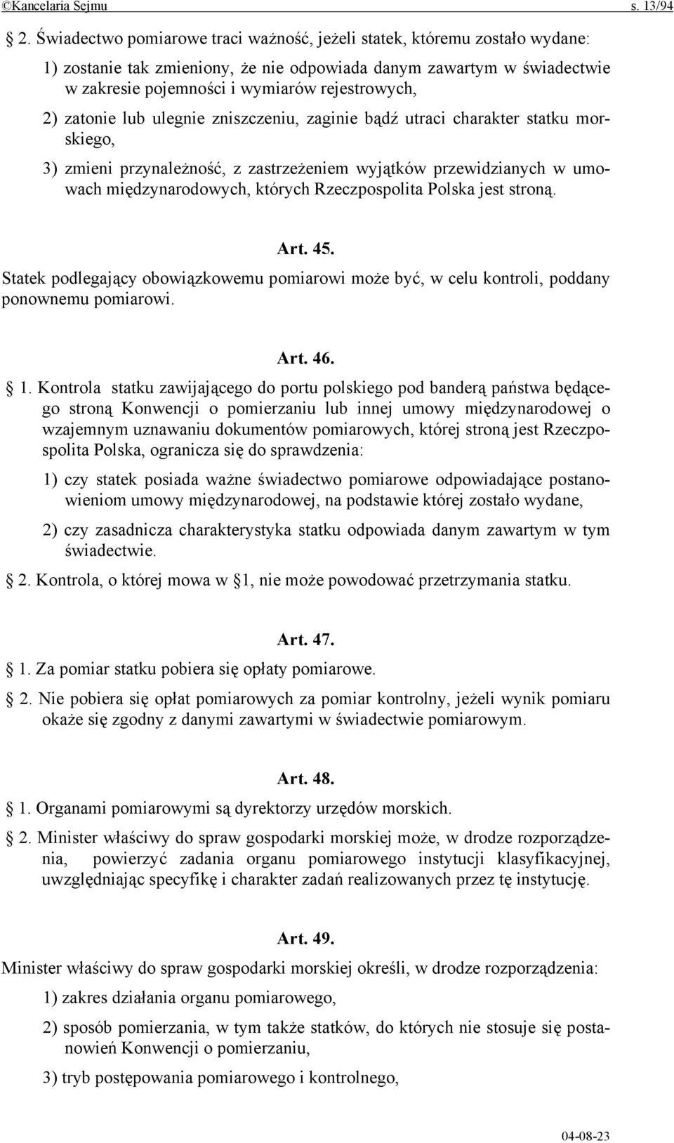 zatonie lub ulegnie zniszczeniu, zaginie bądź utraci charakter statku morskiego, 3) zmieni przynależność, z zastrzeżeniem wyjątków przewidzianych w umowach międzynarodowych, których Rzeczpospolita