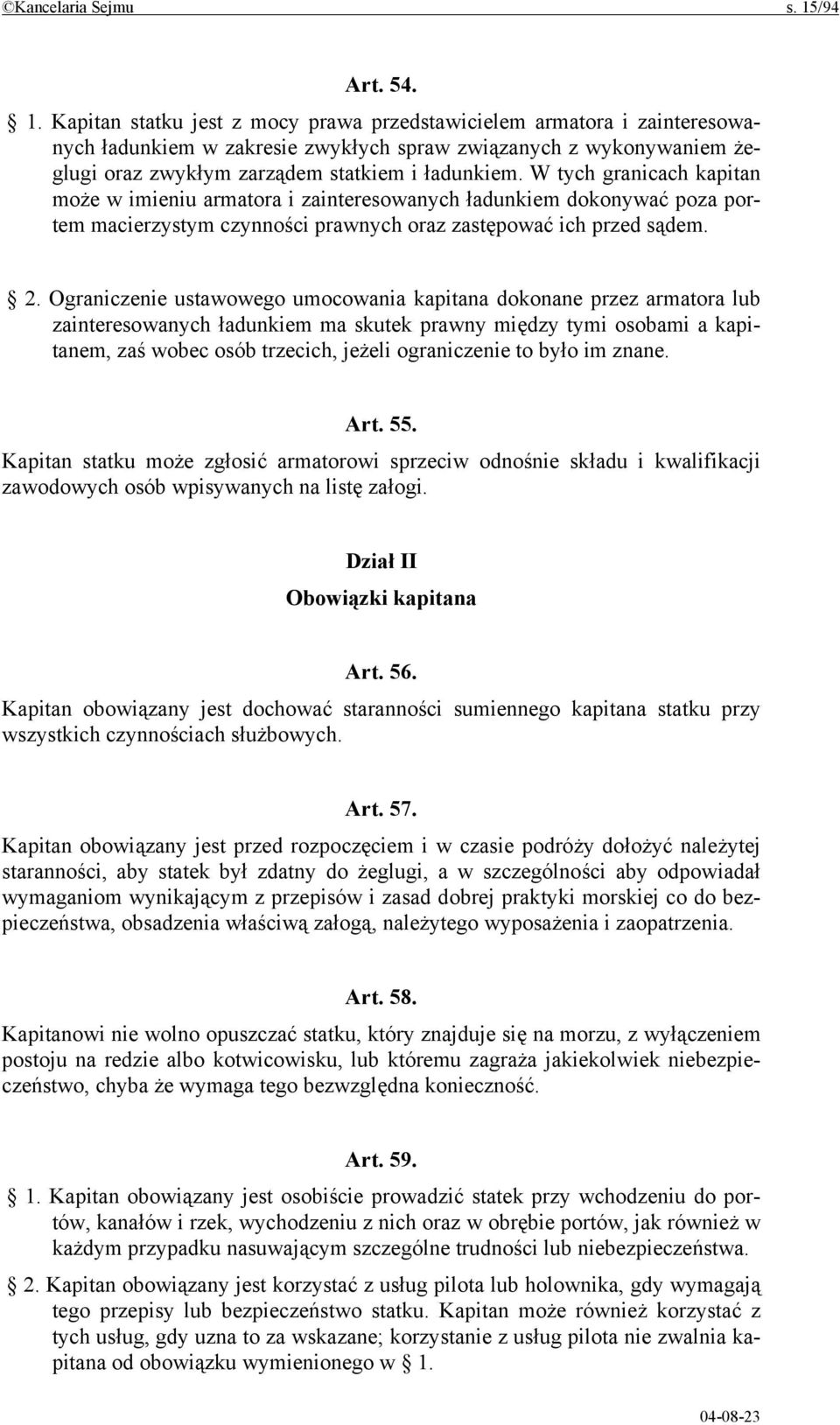 Kapitan statku jest z mocy prawa przedstawicielem armatora i zainteresowanych ładunkiem w zakresie zwykłych spraw związanych z wykonywaniem żeglugi oraz zwykłym zarządem statkiem i ładunkiem.