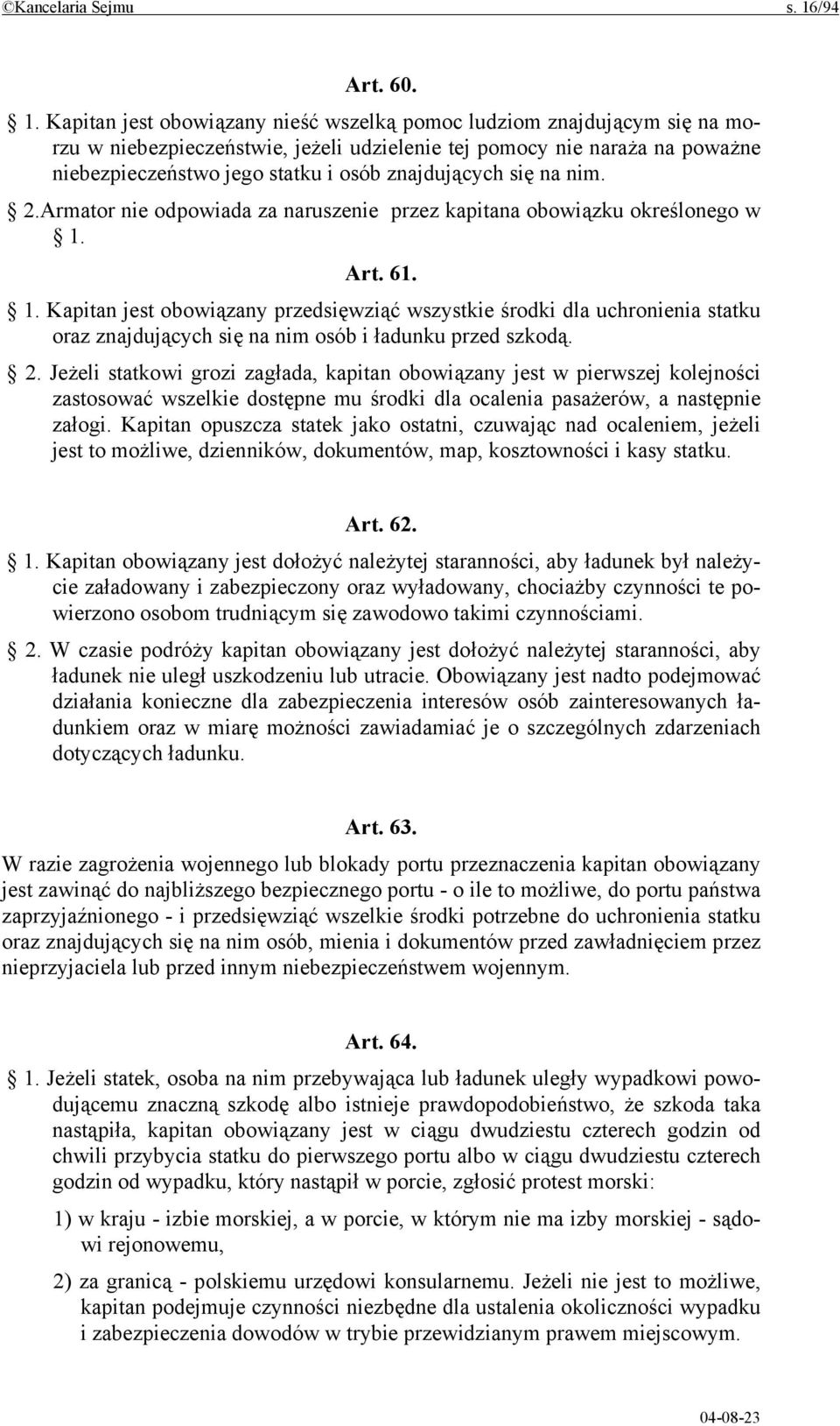 Kapitan jest obowiązany nieść wszelką pomoc ludziom znajdującym się na morzu w niebezpieczeństwie, jeżeli udzielenie tej pomocy nie naraża na poważne niebezpieczeństwo jego statku i osób znajdujących
