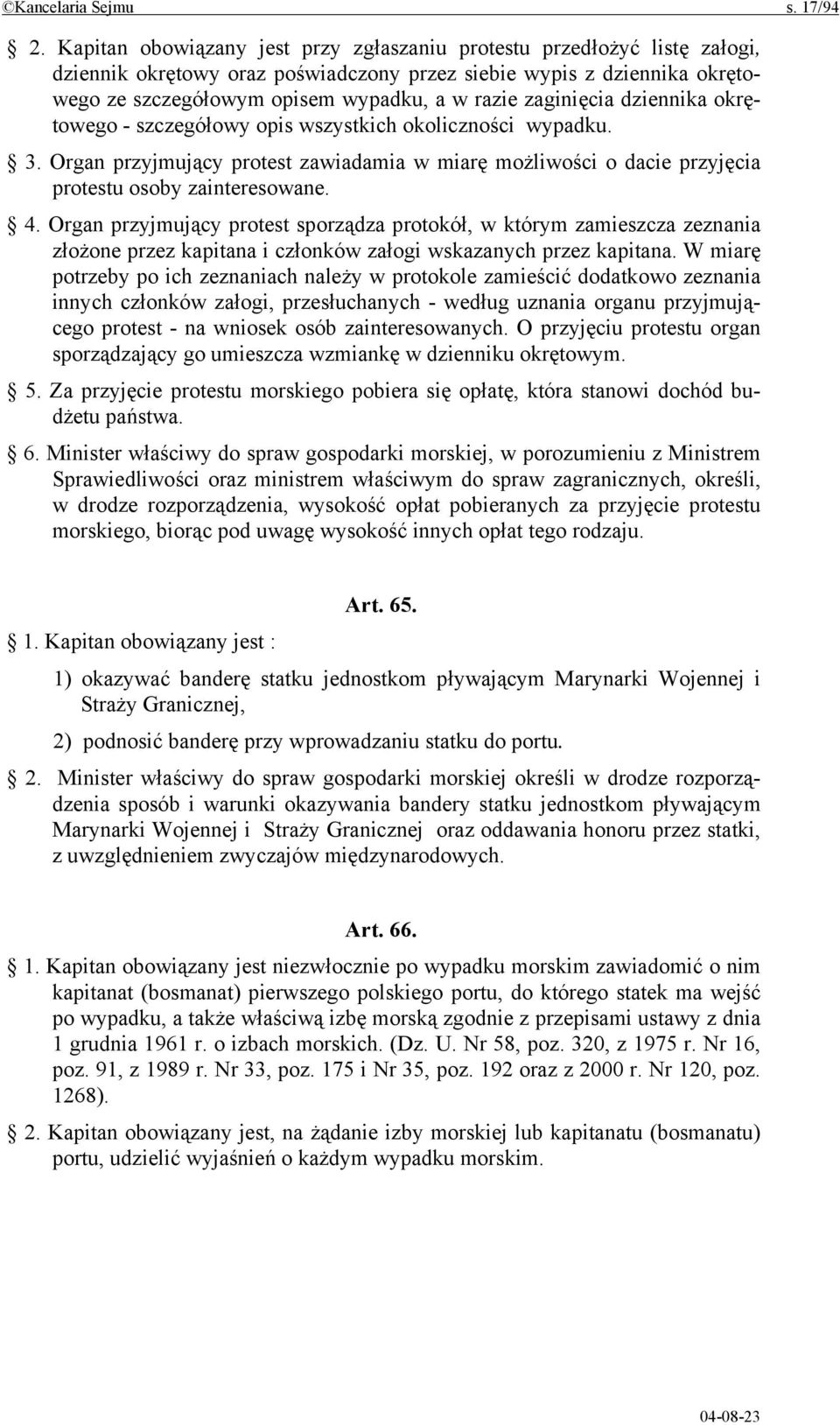 zaginięcia dziennika okrętowego - szczegółowy opis wszystkich okoliczności wypadku. 3. Organ przyjmujący protest zawiadamia w miarę możliwości o dacie przyjęcia protestu osoby zainteresowane. 4.