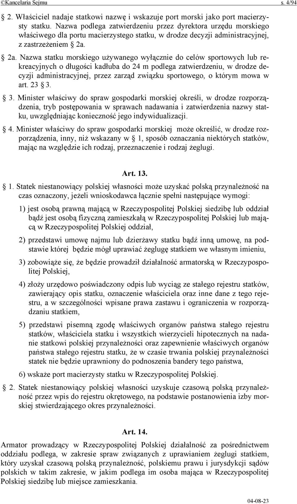 2a. Nazwa statku morskiego używanego wyłącznie do celów sportowych lub rekreacyjnych o długości kadłuba do 24 m podlega zatwierdzeniu, w drodze decyzji administracyjnej, przez zarząd związku