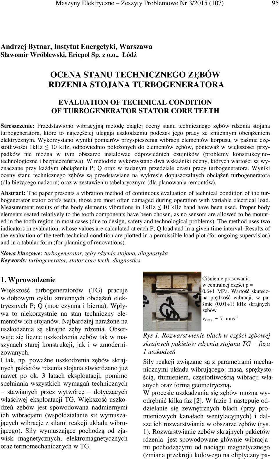 TECHNICAL CONDITION OF TURBOGENERATOR STATOR CORE TEETH Streszczenie: Przedstawiono wibracyjną metodę ciągłej oceny stanu technicznego zębów rdzenia stojana turbogeneratora, które to najczęściej