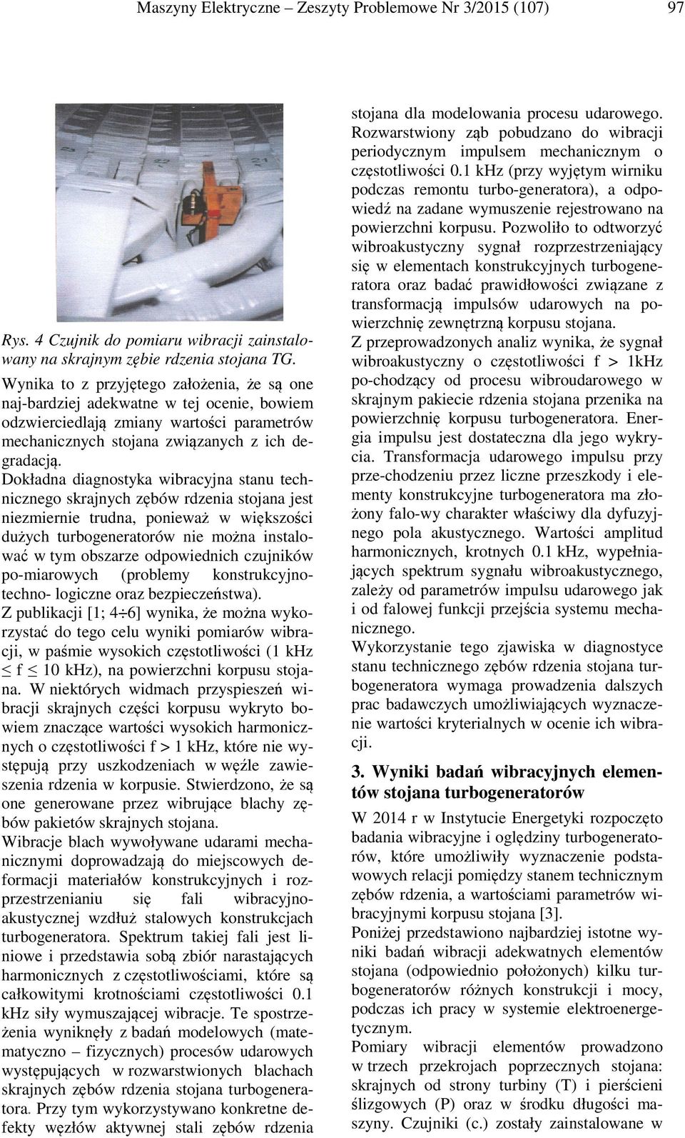 Dokładna diagnostyka wibracyjna stanu technicznego skrajnych zębów rdzenia stojana jest niezmiernie trudna, ponieważ w większości dużych turbogeneratorów nie można instalować w tym obszarze