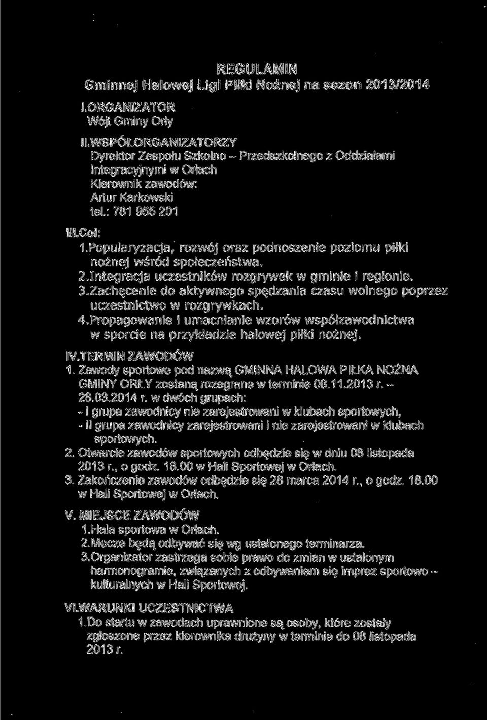 Popularyzacja, rozwój oraz podnoszenie poziomu piłki nożnej wśród społeczeństwa. 2.Integracja uczestników rozgrywek w gminie i regionie. 3.