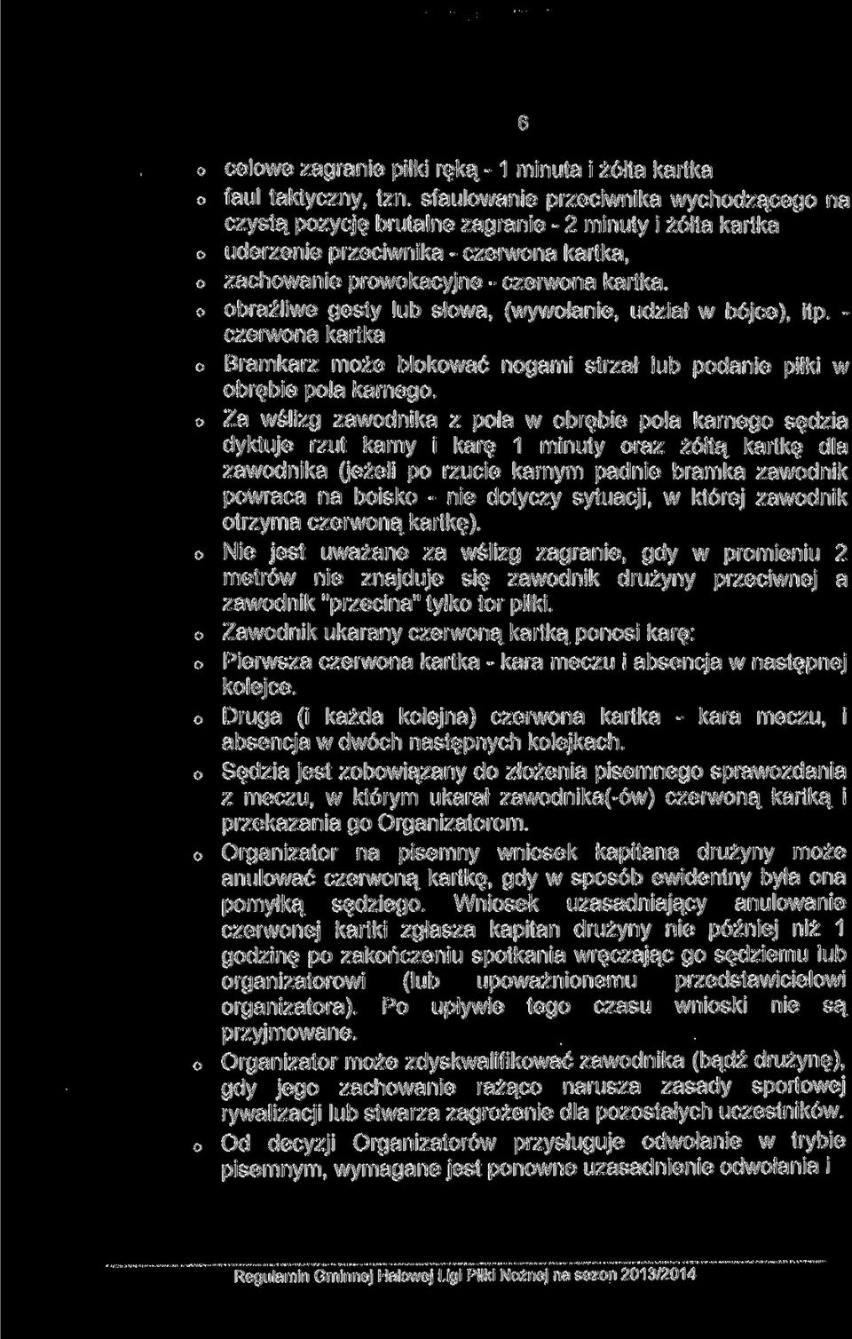 obraźliwe gesty lub słowa, (wywołanie, udział w bójce), itp. - czerwona kartka Bramkarz może blokować nogami strzał lub podanie piłki w obrębie pola karnego.