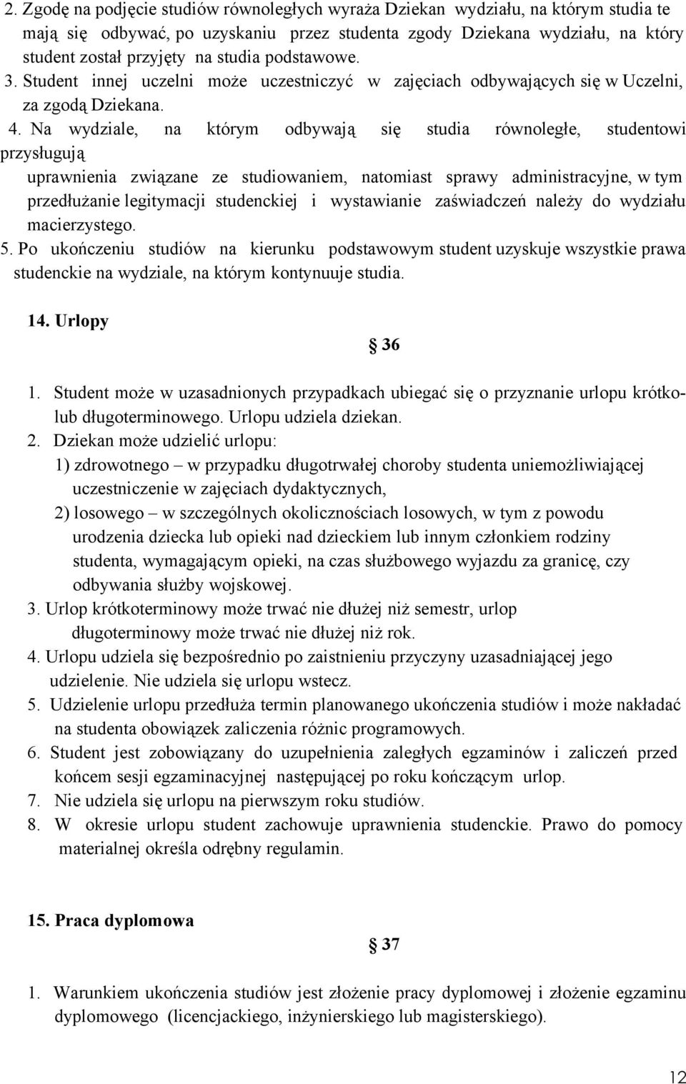 Na wydziale, na którym odbywają się studia równoległe, studentowi przysługują uprawnienia związane ze studiowaniem, natomiast sprawy administracyjne, w tym przedłużanie legitymacji studenckiej i