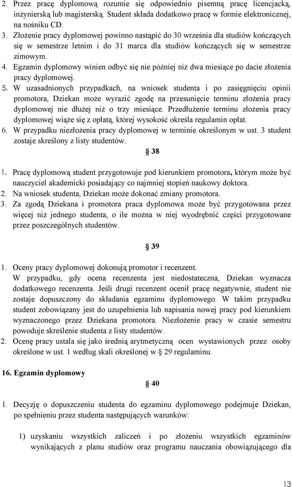 Egzamin dyplomowy winien odbyć się nie później niż dwa miesiące po dacie złożenia pracy dyplomowej. 5.