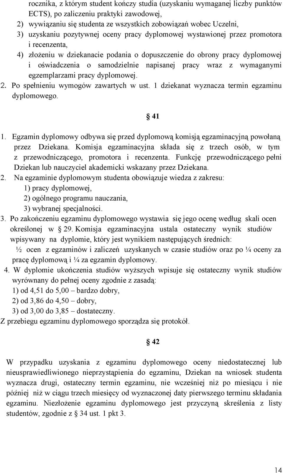 wraz z wymaganymi egzemplarzami pracy dyplomowej. 2. Po spełnieniu wymogów zawartych w ust. 1 dziekanat wyznacza termin egzaminu dyplomowego. 1. Egzamin dyplomowy odbywa się przed dyplomową komisją egzaminacyjną powołaną przez Dziekana.