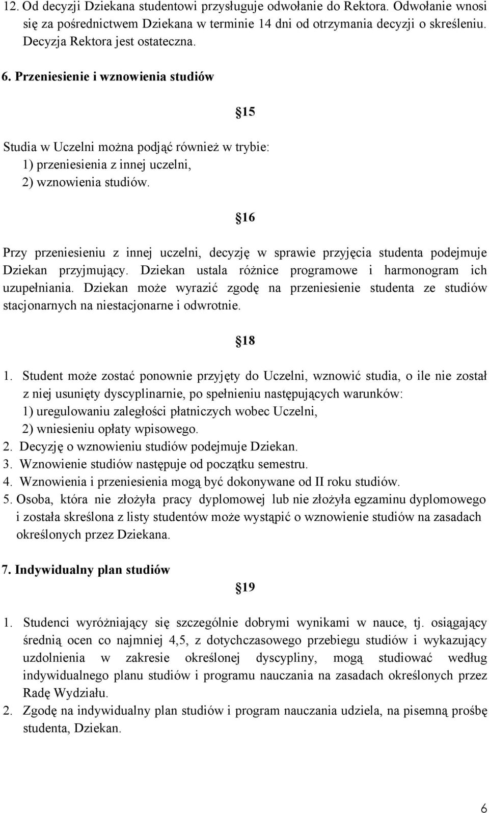 16 Przy przeniesieniu z innej uczelni, decyzję w sprawie przyjęcia studenta podejmuje Dziekan przyjmujący. Dziekan ustala różnice programowe i harmonogram ich uzupełniania.