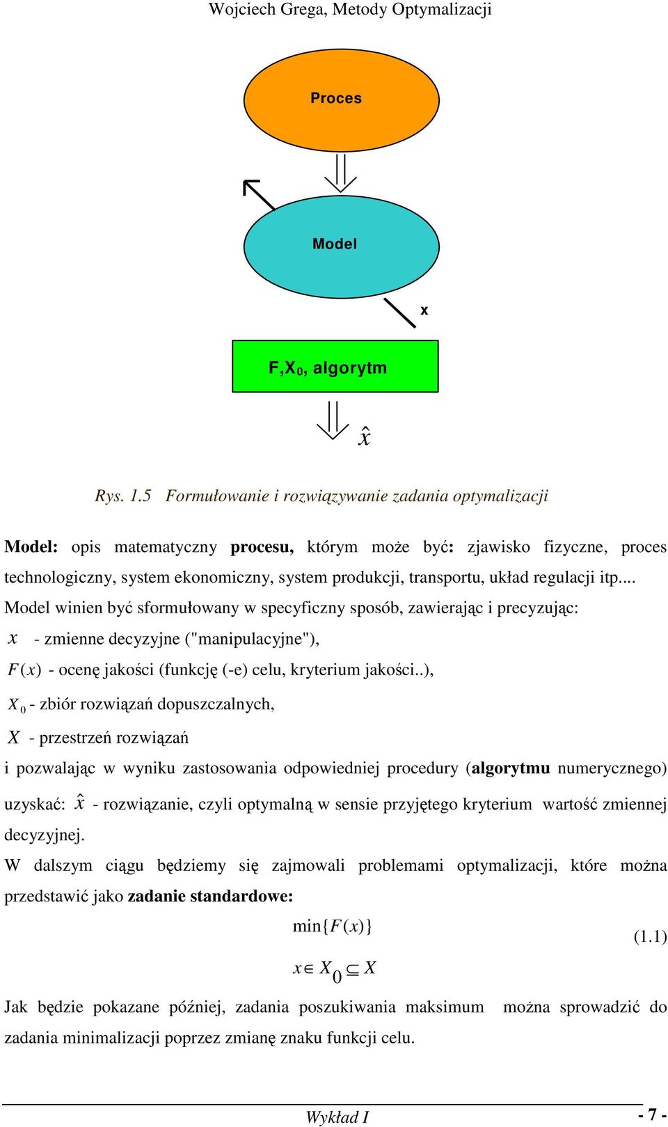 regulacji itp... Model wiie być sformułoway w specyficzy sposób, zawierając i precyzując: x - zmiee decyzyje ("maipulacyje"), F (x) - oceę jakości (fukcję (-e) celu, kryterium jakości.
