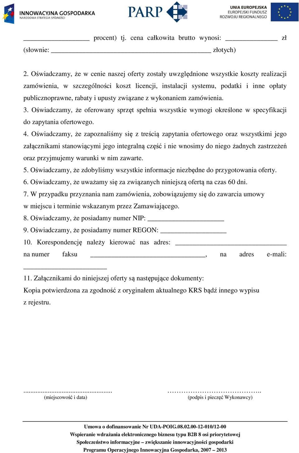 upusty związane z wykonaniem zamówienia. 3. Oświadczamy, że oferowany sprzęt spełnia wszystkie wymogi określone w specyfikacji do zapytania ofertowego. 4.