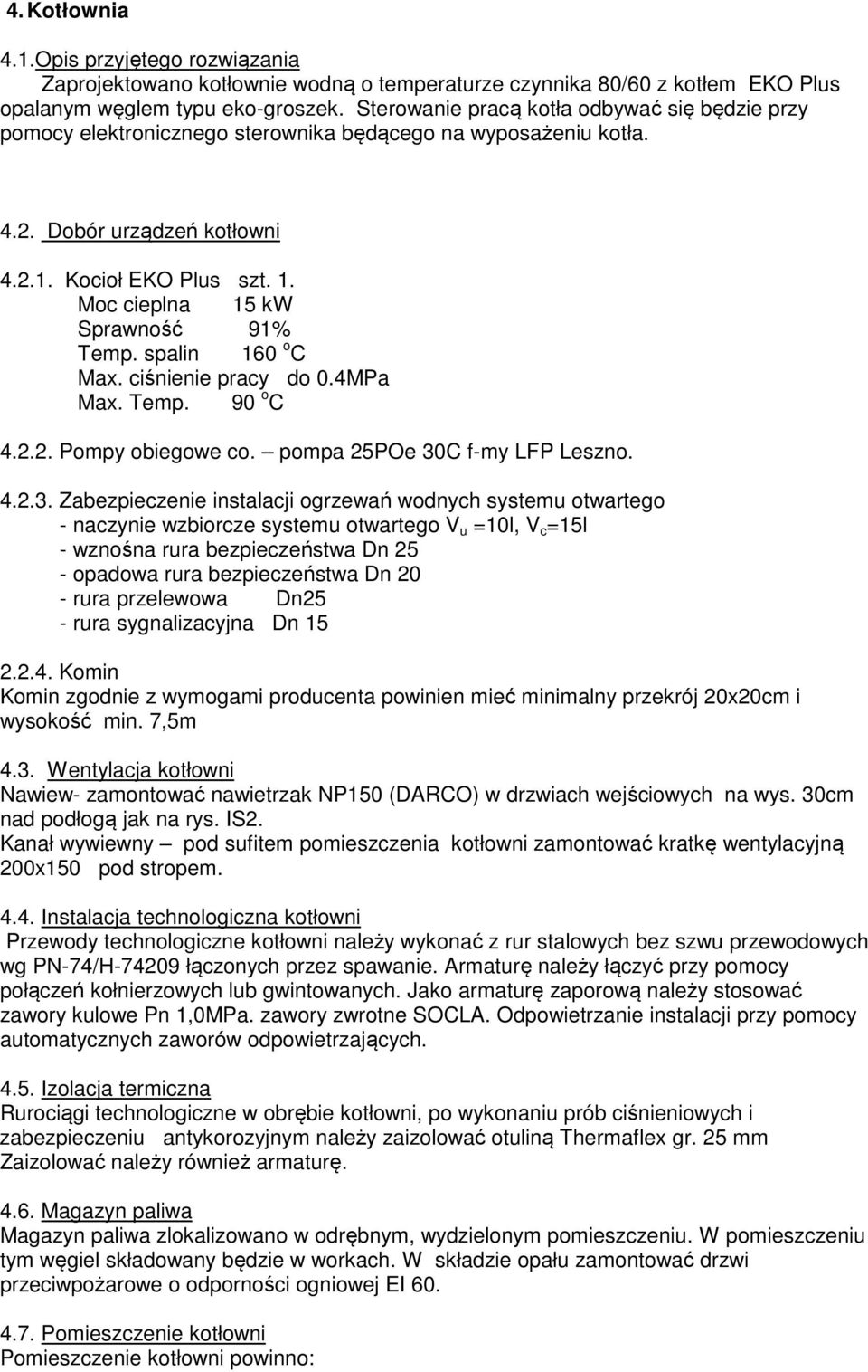 Moc cieplna 15 kw Sprawność 91% Temp. spalin 160 o C Max. ciśnienie pracy do 0.4MPa Max. Temp. 90 o C 4.2.2. Pompy obiegowe co. pompa 25POe 30