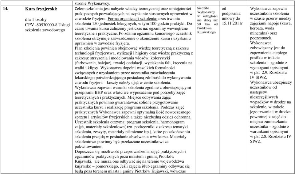 Forma organizacji szkolenia: czas trwania szkolenia 150 jednostek lekcyjnych, w tym 100 gzin praktyki. Do czasu trwania kursu zaliczony jest czas na: egzaminy wewnętrzne teoretyczne i praktyczne.