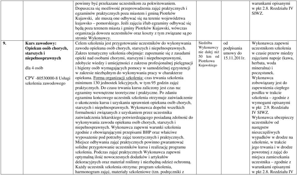 Jeśli zajęcia i/lub egzaminy bywać się będą poza terenem miasta i gminy Piotrków Kujawski, wówczas organizacja dowozu uczestników oraz koszty z tym związane są po stronie.