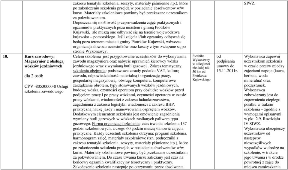 Dopuszcza się moŝliwość przeprowadzenia zajęć praktycznych i egzaminów praktycznych poza miastem i gminą Piotrków Kujawski, ale muszą one bywać się na terenie województwa kujawsko pomorskiego.