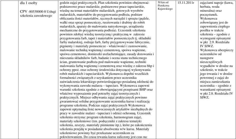 obliczania ilości materiałów, ręcznych narzędzi i sprzętu (pędzle, wałki oraz sprzęt pomocniczy, rusztowania i drabiny do robót malarskich, aparaty do malowania natryskowego, urządzenia mechaniczne