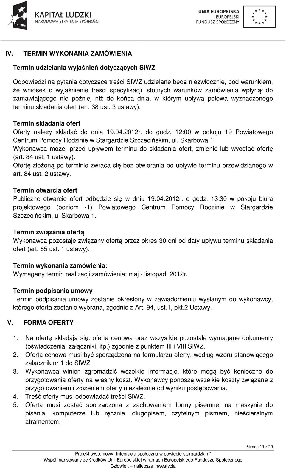 Termin składania ofert Oferty należy składać do dnia 19.04.2012r. do godz. 12:00 w pokoju 19 Powiatowego Centrum Pomocy Rodzinie w Stargardzie Szczecińskim, ul.