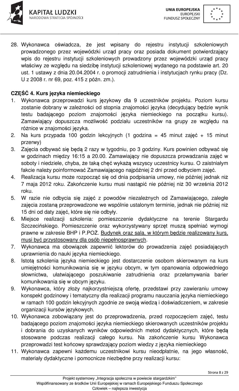 o promocji zatrudnienia i instytucjach rynku pracy (Dz. U z 2008 r. nr 69, poz. 415 z późn. zm.). CZĘŚĆ 4. Kurs języka niemieckiego 1. Wykonawca przeprowadzi kurs językowy dla 9 uczestników projektu.