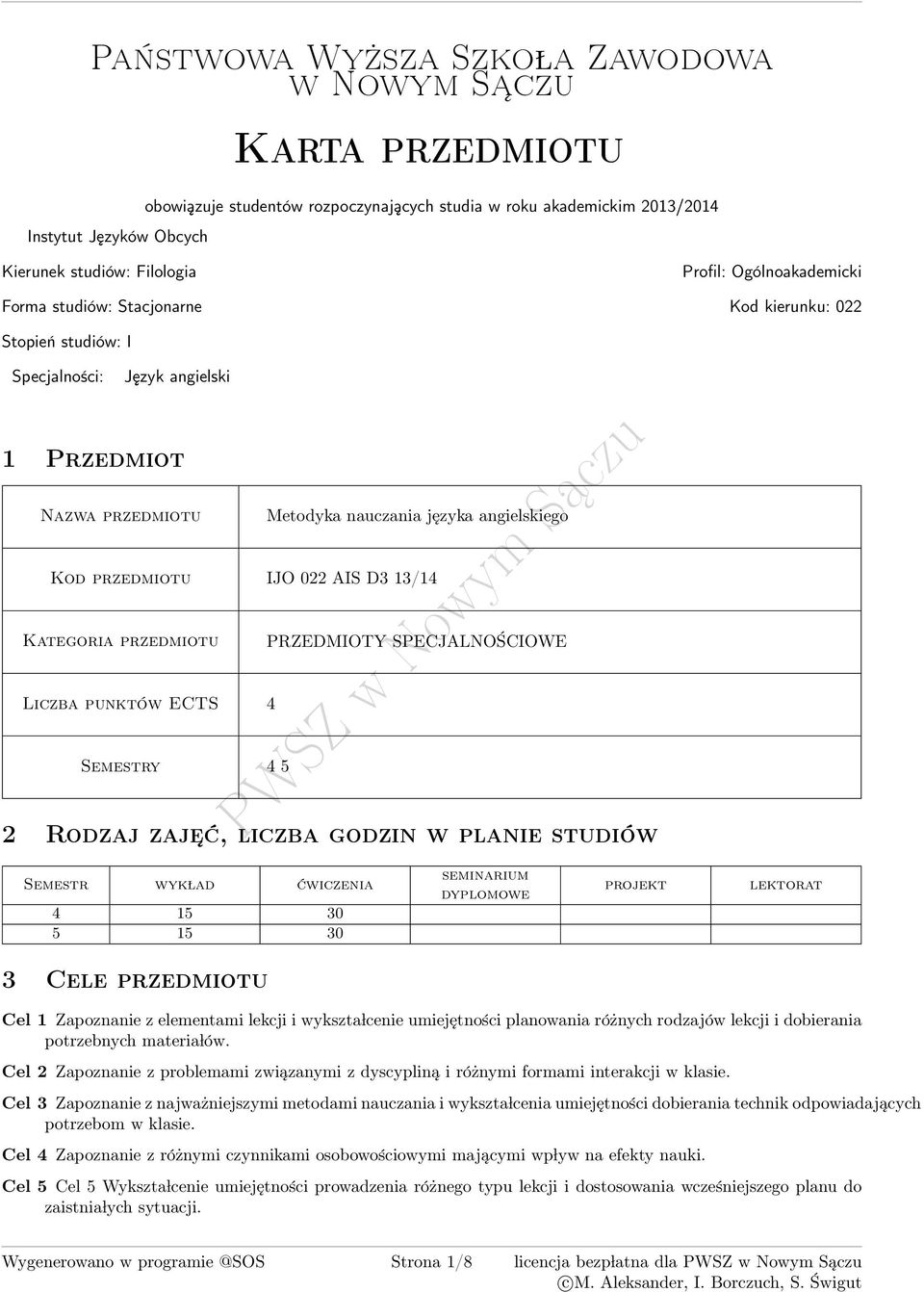 AIS D 1/1 Kategoria przedmiotu PRZEDMIOTY SPECJALNOŚCIOWE Liczba punktów ECTS Semestry 5 2 Rodzaj zaje ć, liczba godzin w planie studiów Semestr wyk lad ćwiczenia 15 0 5 15 0 seminarium dyplomowe