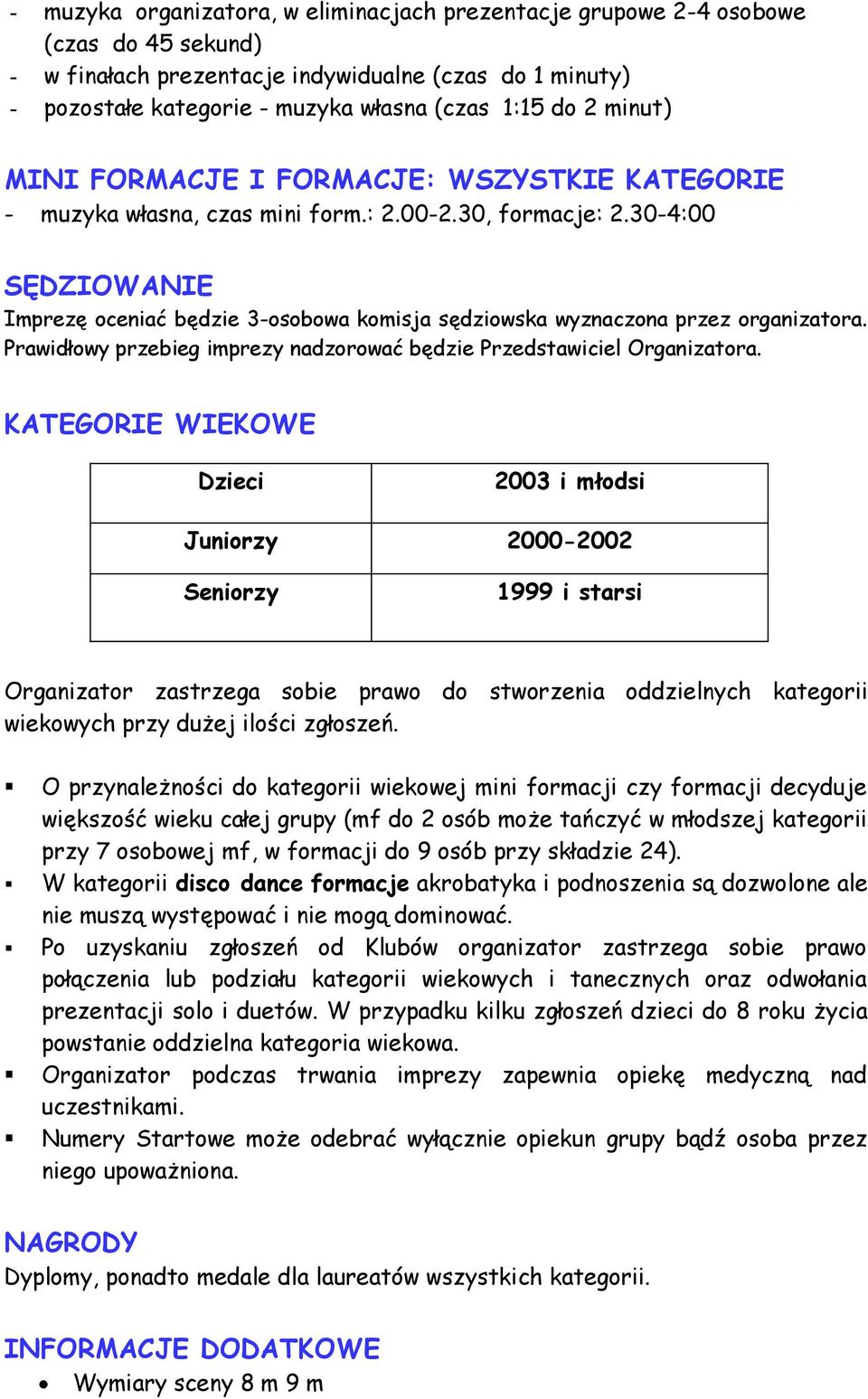 0-4:00 SĘDZIOWANIE Imprezę oceniać będzie -osobowa komisja sędziowska wyznaczona przez organizatora. Prawidłowy przebieg imprezy nadzorować będzie Przedstawiciel Organizatora.