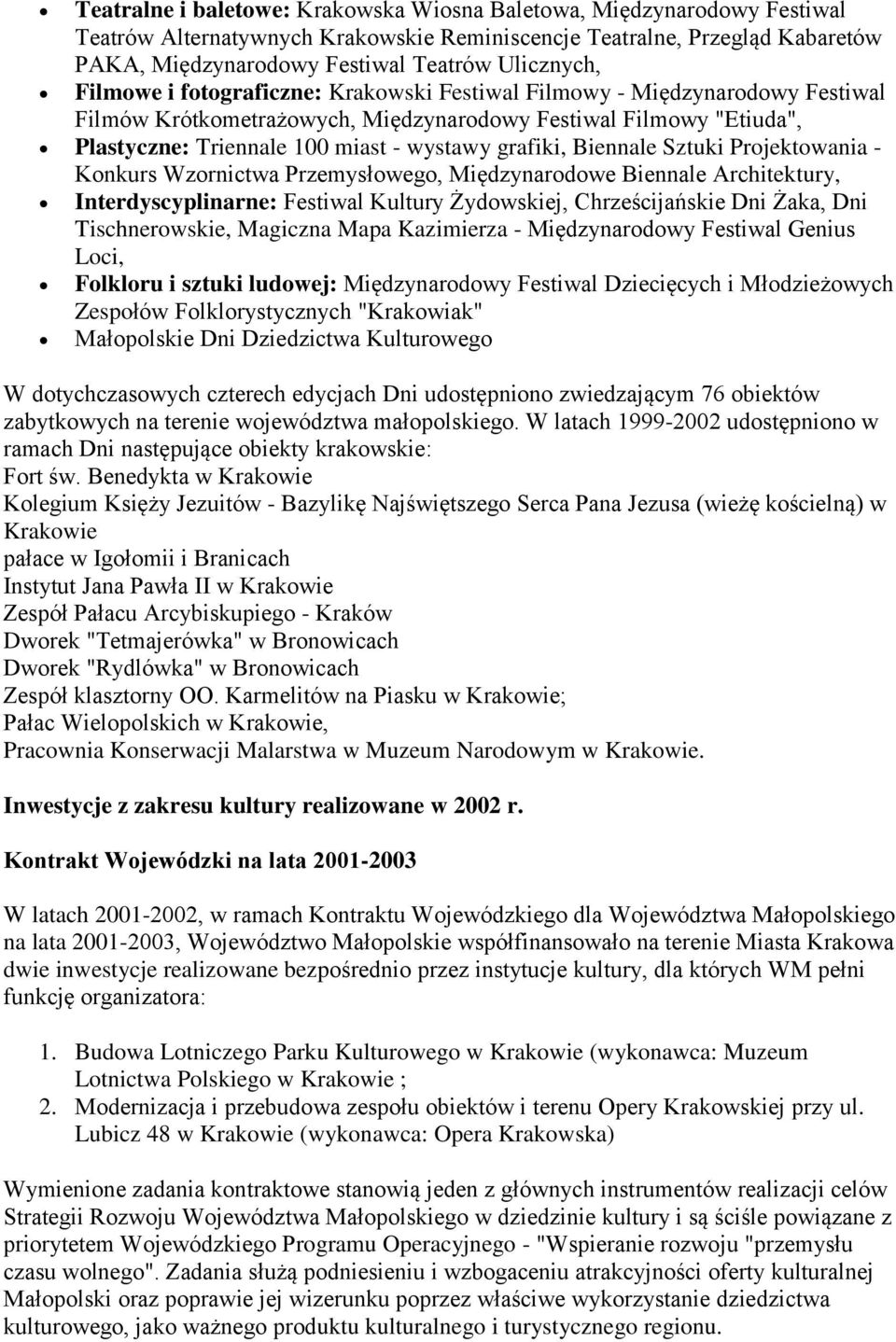 Biennale Sztuki Projektowania - Konkurs Wzornictwa Przemysłowego, Międzynarodowe Biennale Architektury, Interdyscyplinarne: Festiwal Kultury Żydowskiej, Chrześcijańskie Dni Żaka, Dni Tischnerowskie,