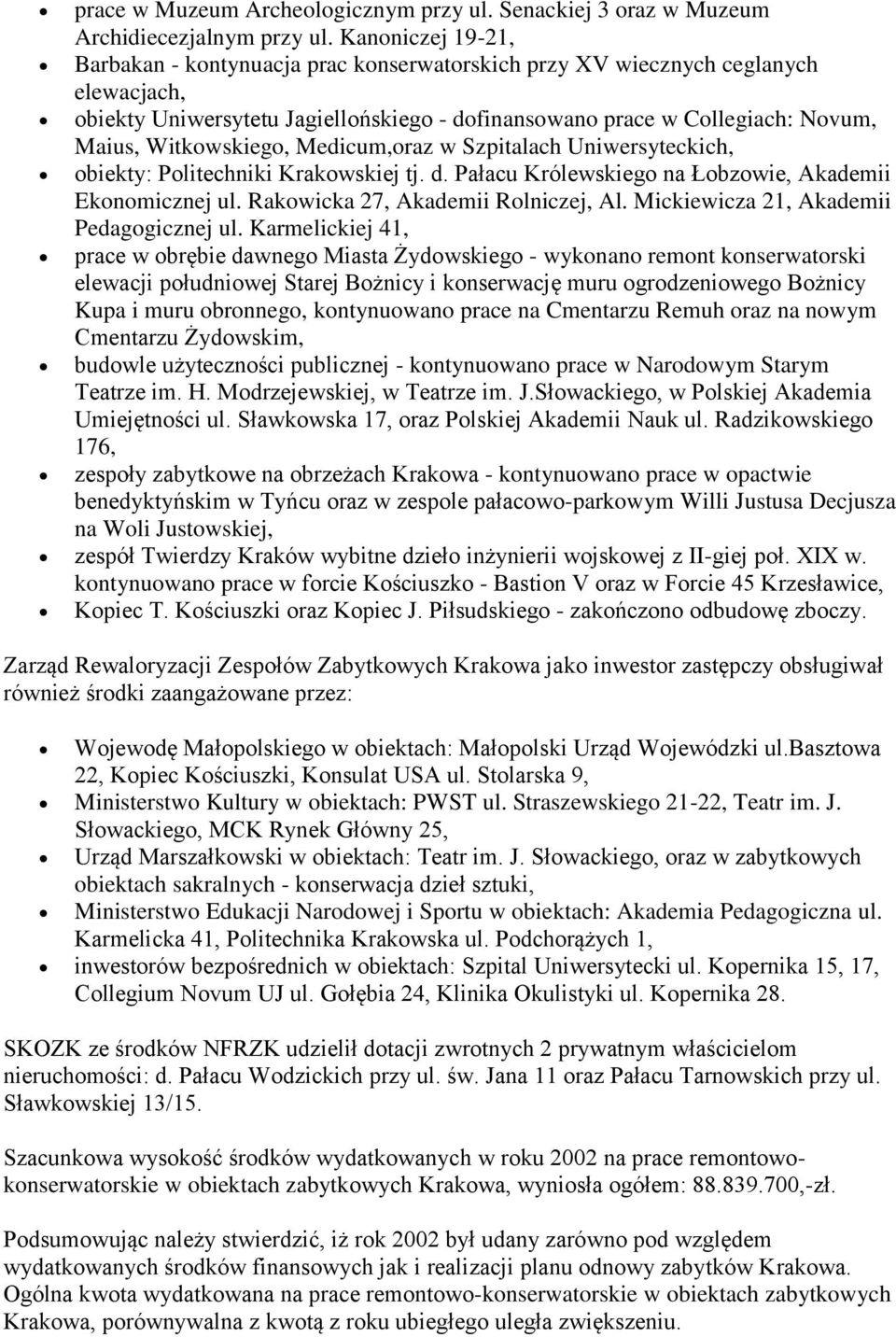 Witkowskiego, Medicum,oraz w Szpitalach Uniwersyteckich, obiekty: Politechniki Krakowskiej tj. d. Pałacu Królewskiego na Łobzowie, Akademii Ekonomicznej ul. Rakowicka 27, Akademii Rolniczej, Al.