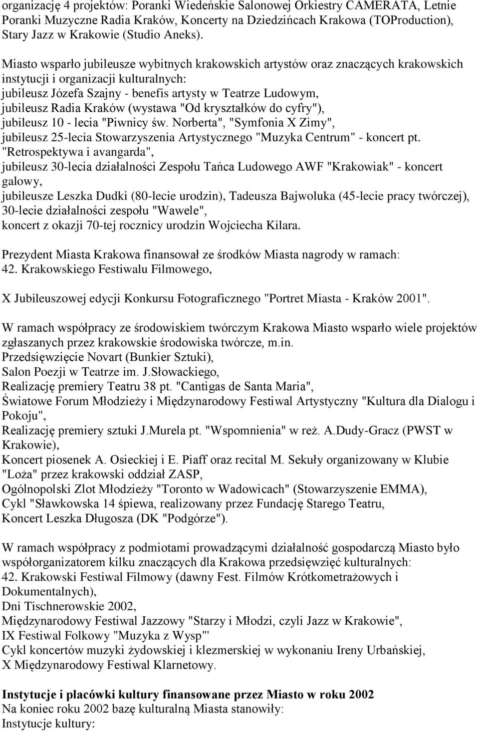 Radia Kraków (wystawa "Od kryształków do cyfry"), jubileusz 10 - lecia "Piwnicy św. Norberta", "Symfonia X Zimy", jubileusz 25-lecia Stowarzyszenia Artystycznego "Muzyka Centrum" - koncert pt.