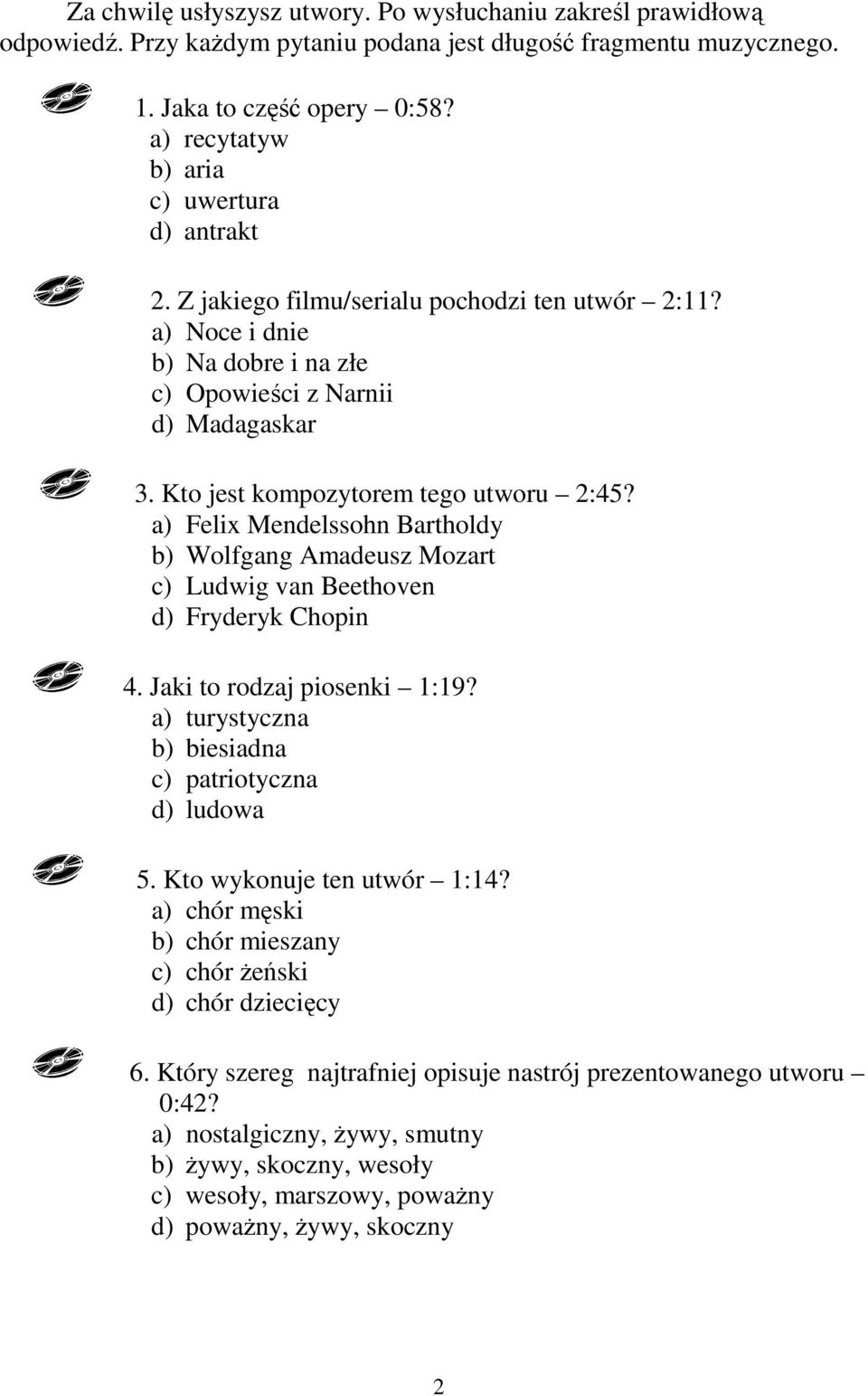 Kto jest kompozytorem tego utworu 2:45? a) Felix Mendelssohn Bartholdy b) Wolfgang Amadeusz Mozart c) Ludwig van Beethoven d) Fryderyk Chopin 4. Jaki to rodzaj piosenki 1:19?