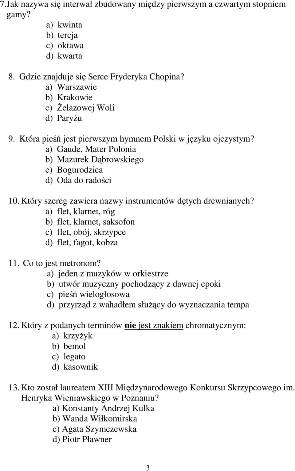 a) Gaude, Mater Polonia b) Mazurek Dąbrowskiego c) Bogurodzica d) Oda do radości 10. Który szereg zawiera nazwy instrumentów dętych drewnianych?