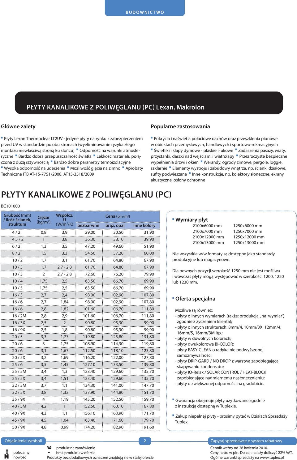 odporność na uderzenia Możliwość gięcia na zimno probaty Techniczne IT T-15-7751/2008, T15-3518/2009 Pokrycia i naświetla połaciowe dachów oraz przeszklenia pionowe w obiektach przemysłowych,