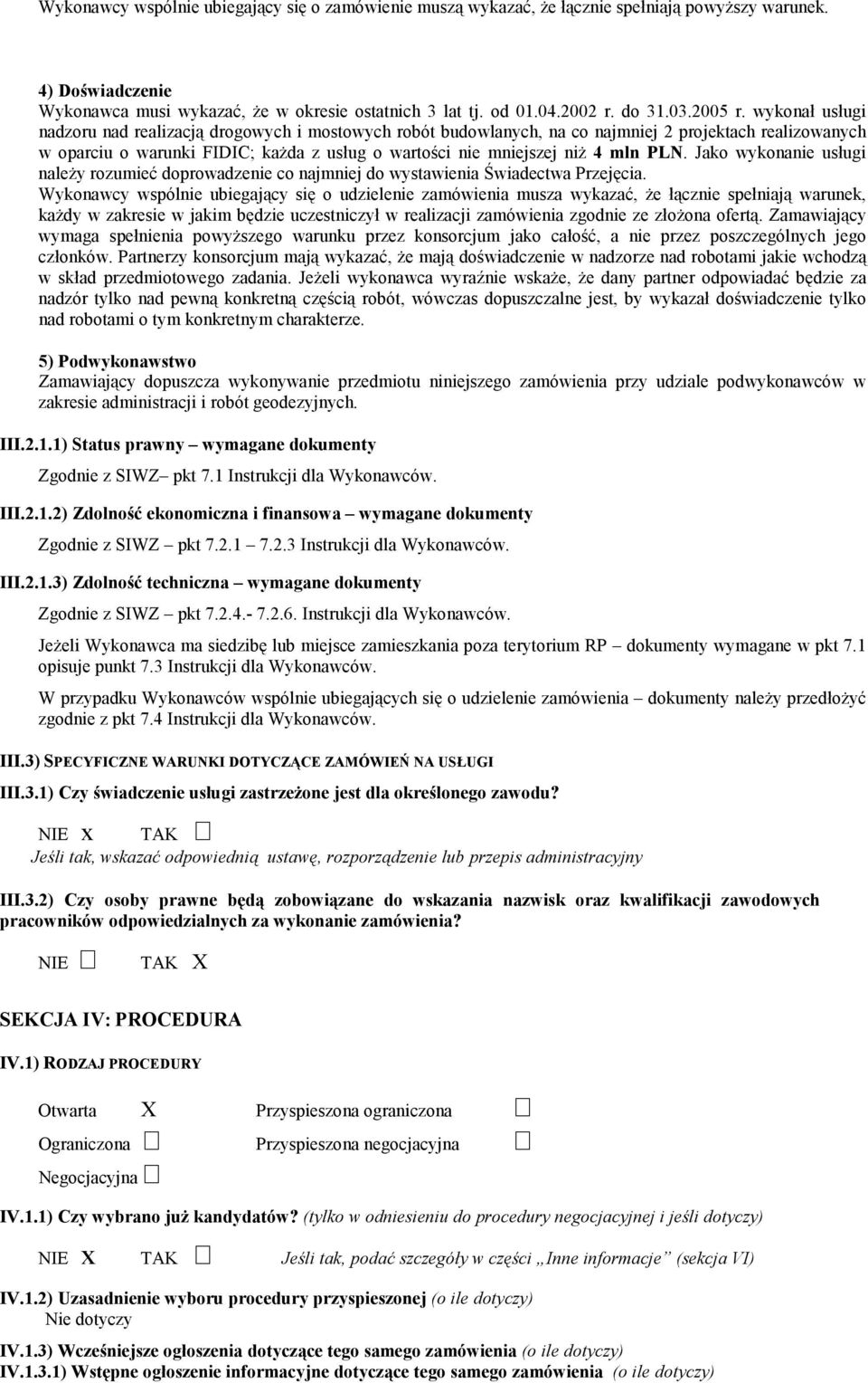 wykonał usługi nadzoru nad realizacją drogowych i mostowych robót budowlanych, na co najmniej 2 projektach realizowanych w oparciu o warunki FIDIC; każda z usług o wartości nie mniejszej niż 4 mln