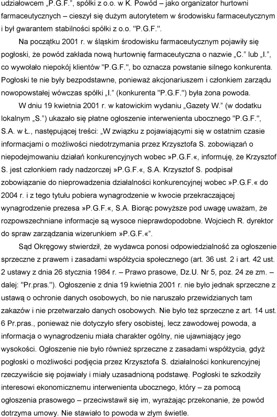 Pogłoski te nie były bezpodstawne, ponieważ akcjonariuszem i członkiem zarządu nowopowstałej wówczas spółki I. (konkurenta "P.G.F.") była żona powoda. W dniu 19 kwietnia 2001 r.
