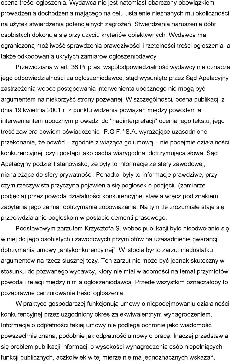 Wydawca ma ograniczoną możliwość sprawdzenia prawdziwości i rzetelności treści ogłoszenia, a także odkodowania ukrytych zamiarów ogłoszeniodawcy. Przewidziana w art. 38 Pr.pras.