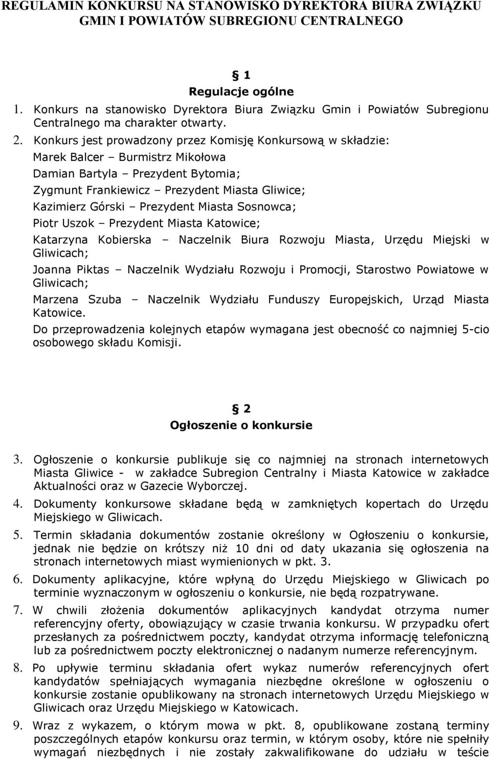 Konkurs jest prowadzony przez Komisję Konkursową w składzie: Marek Balcer Burmistrz Mikołowa Damian Bartyla Prezydent Bytomia; Zygmunt Frankiewicz Prezydent Miasta Gliwice; Kazimierz Górski Prezydent