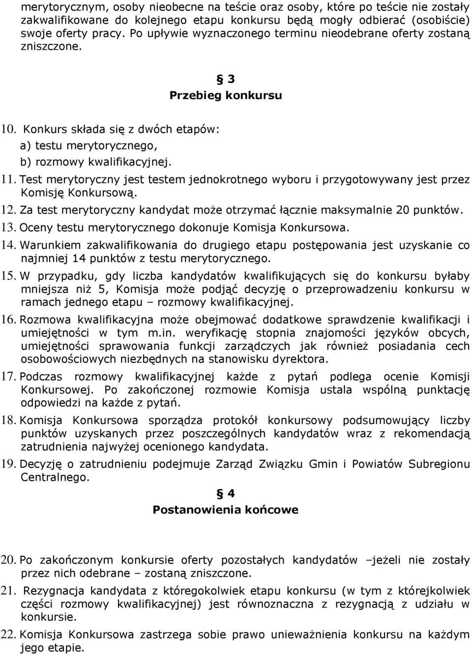 Test merytoryczny jest testem jednokrotnego wyboru i przygotowywany jest przez Komisję Konkursową. 12. Za test merytoryczny kandydat może otrzymać łącznie maksymalnie 20 punktów. 13.