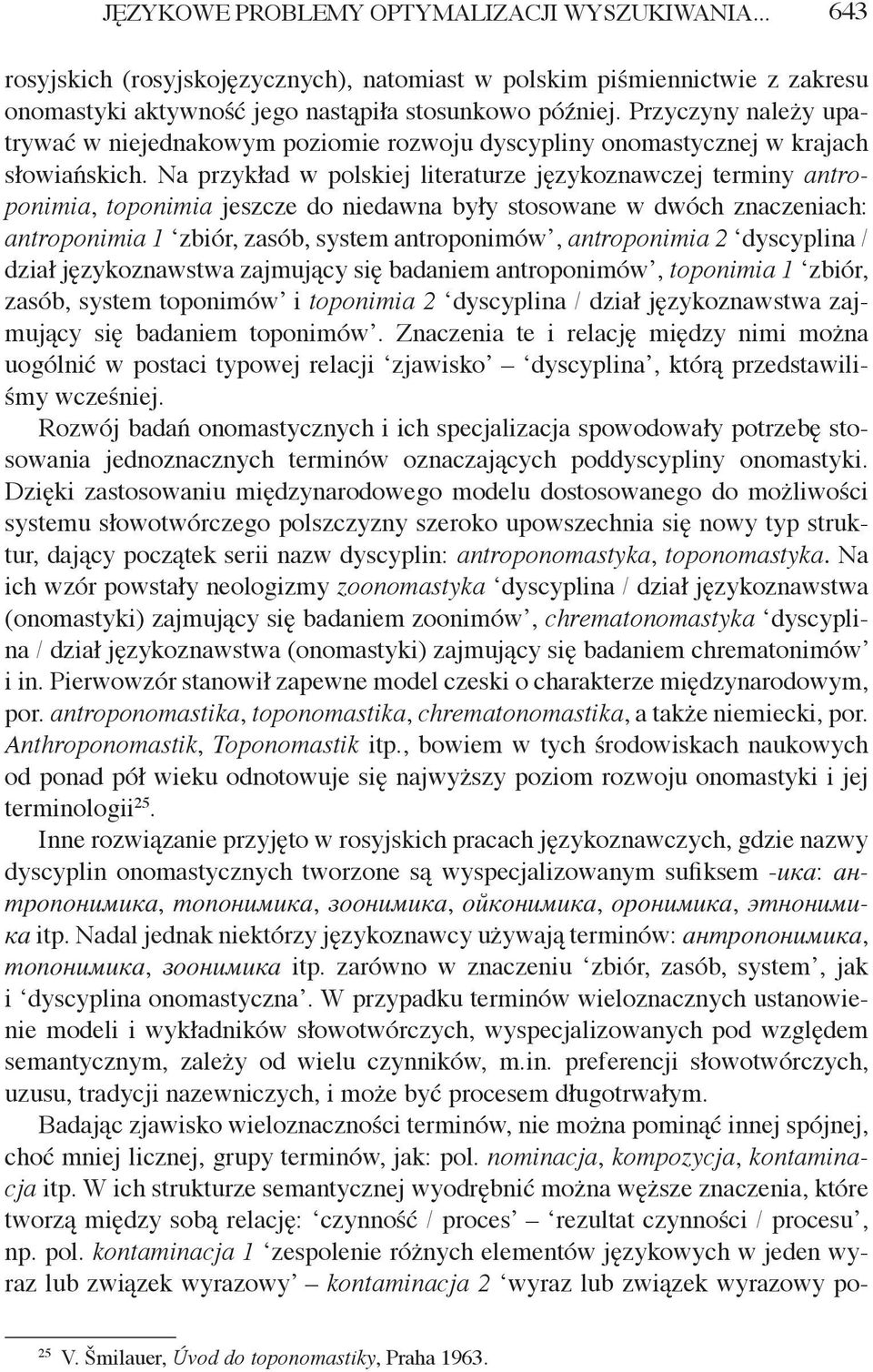Na przykład w polskiej literaturze językoznawczej terminy antroponimia, toponimia jeszcze do niedawna były stosowane w dwóch znaczeniach: antroponimia 1 zbiór, zasób, system antroponimów,