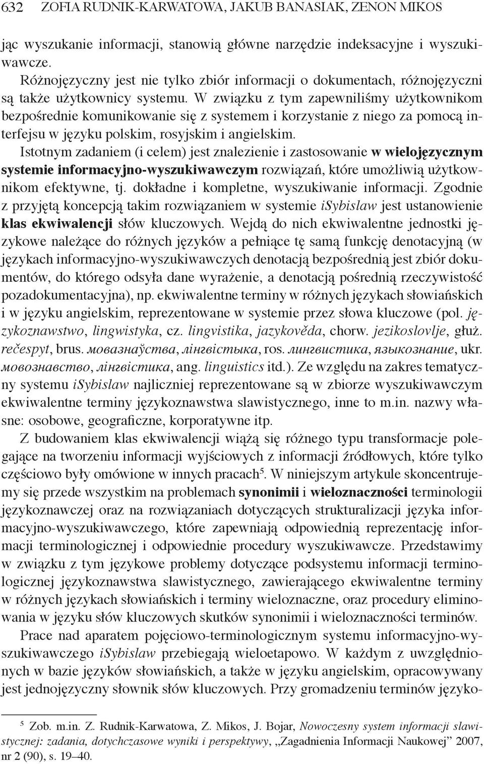 W związku z tym zapewniliśmy użytkownikom bezpośrednie komunikowanie się z systemem i korzystanie z niego za pomocą interfejsu w języku polskim, rosyjskim i angielskim.