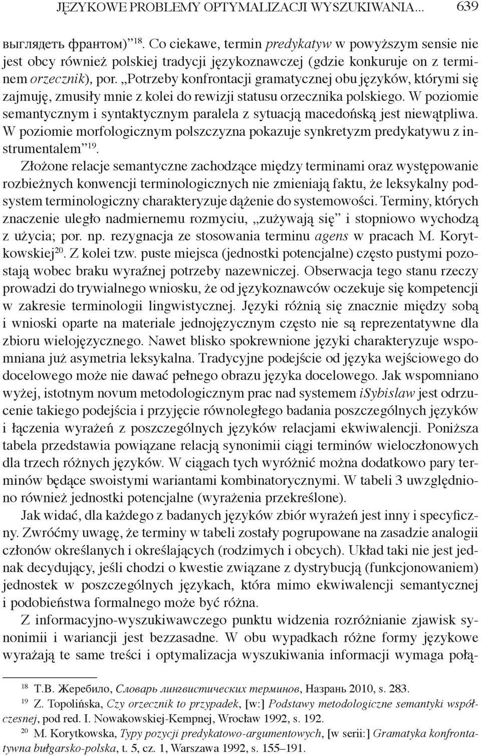 Potrzeby konfrontacji gramatycznej obu języków, którymi się zajmuję, zmusiły mnie z kolei do rewizji statusu orzecznika polskiego.