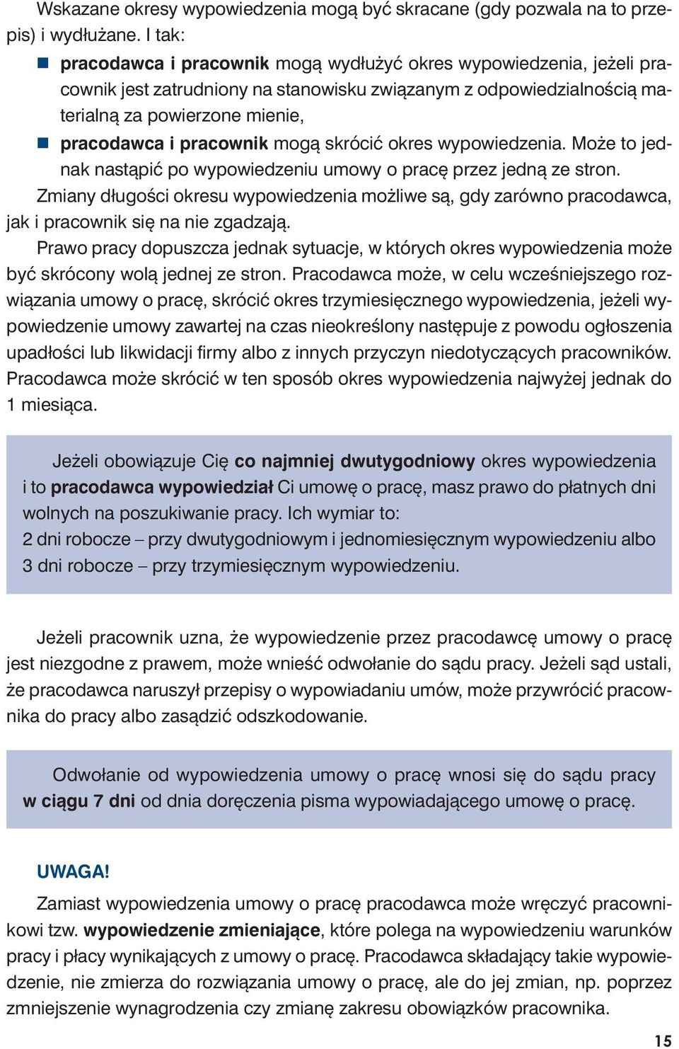 wie rzo ne mie nie, pra co daw ca i pra cow nik mo gą skró cić okres wy po wie dze nia. Mo że to jed - nak na stą pić po wy po wie dze niu umo wy o pra cę przez jed ną ze stron.