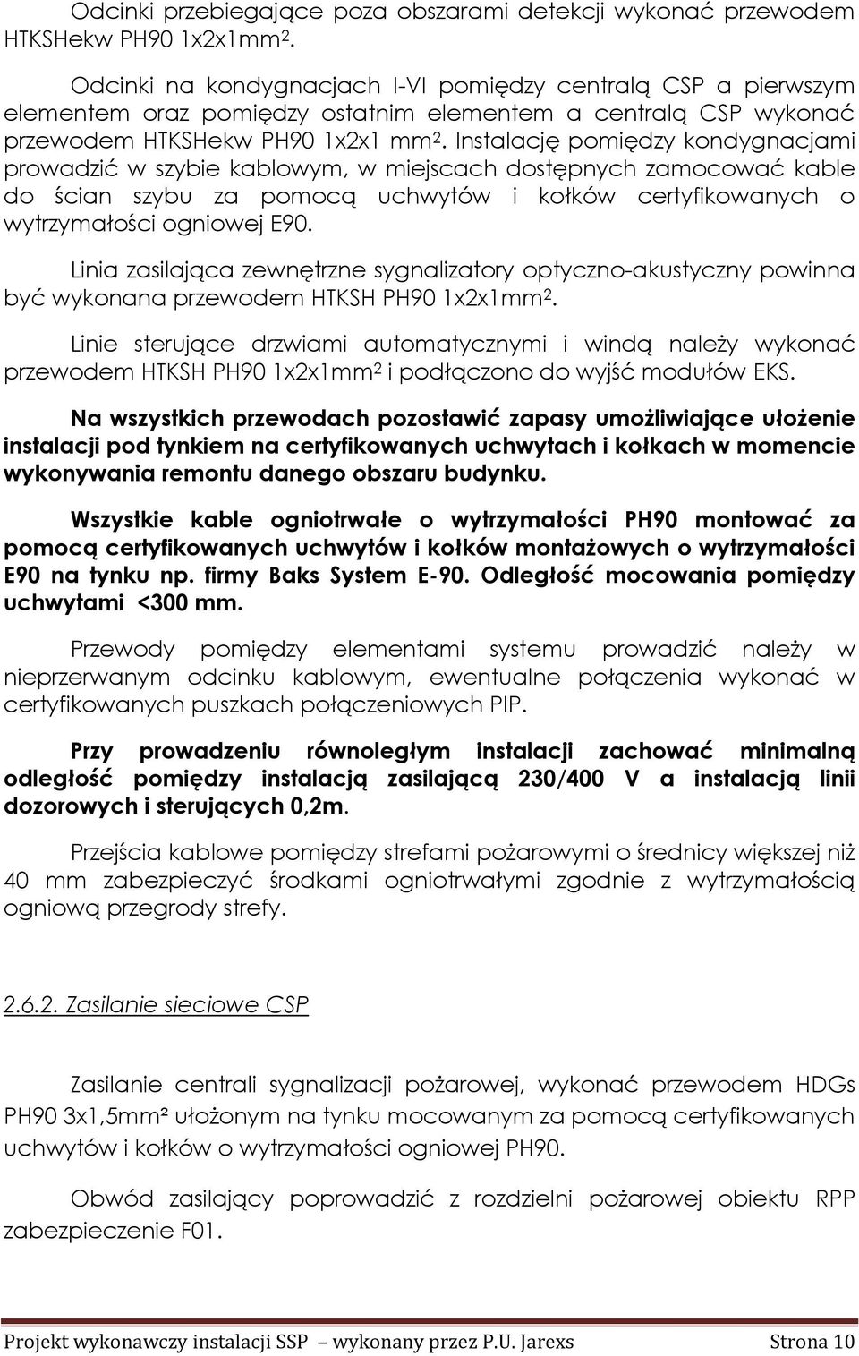 Instalację pomiędzy kondygnacjami prowadzić w szybie kablowym, w miejscach dostępnych zamocować kable do ścian szybu za pomocą uchwytów i kołków certyfikowanych o wytrzymałości ogniowej E90.